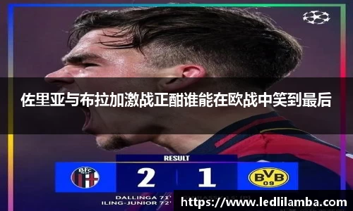佐里亚与布拉加激战正酣谁能在欧战中笑到最后